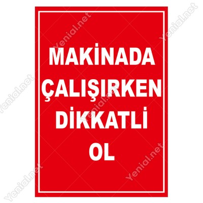 Makinada Çalışırken Dikkatli Olun Levhası