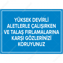 Yüksek Devirli Aletlerle Çalışırken ve Talaş Fırlamalarına Karşı Gözlerinizi Koruyunuz Levhası
